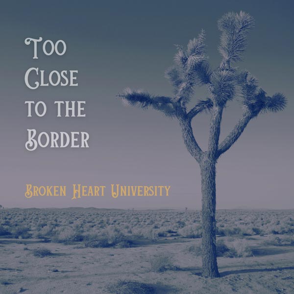 Broken Heart University releases &#34;Too Close to the Border&#34;